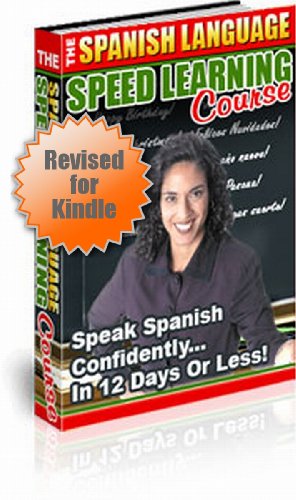 Spanish Language Book Revised for Kindle Edition - LEARN SPANISH in 12 DAYS - Speed Learning Course       The Spanish Language Speed Learning Course  Speak Spanish Confidently  in 12 Days or Less!