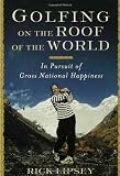 Golfing on the Roof of the World: In Pursuit of Gross National Happiness