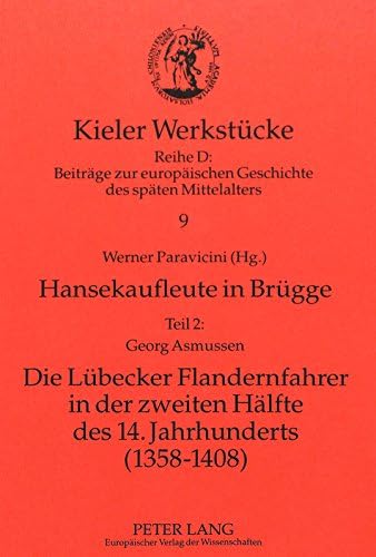 Georg Asmussen: Die Lübecker Flandernfahrer in der zweiten Hälfte des 14. Jahrhunderts (1358-1408) (Hansekaufleute in Brügge, Teil 2) (German Edition)