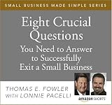 Small Business Made Simple - Eight Crucial Questions You Need To Answer To Successfully Exit A Small Business