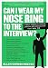 Can I Wear My Nose Ring to the Interview?: A Crash Course in Finding, Landing, and Keeping Your First Real Job