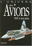 L univers des Avions : 1945 à nos jours