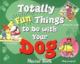 Totally Fun Things to Do with Your Dog (Play with Your Pet)