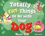 Totally Fun Things to Do with Your Dog
