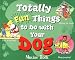 Totally Fun Things to Do with Your Dog (Play with Your Pet)