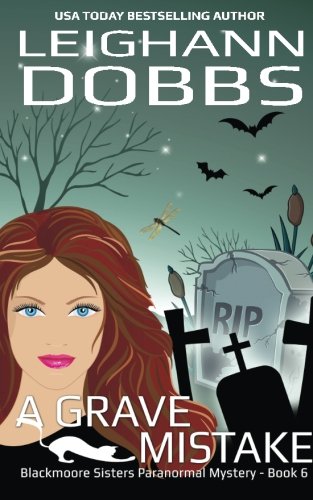 A Grave Mistake (Blackmoore Sisters Cozy Mystery Series) (Volume 6)