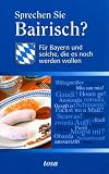 Sprechen Sie Bayerisch?: Für Bayern und solche, die es noch werden wollen