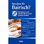 Sprechen Sie Bayerisch?: F�r Bayern und solche, die es noch werden wollen