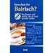 Sprechen Sie Bayerisch? Für Bayern und solche, die es noch werden wollen
