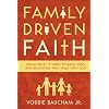 Family Driven Faith: Doing What It Takes to Raise Sons and Daughters Who Walk with God