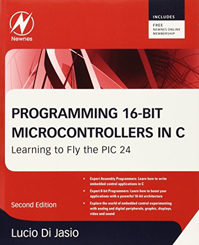 Programming 16-Bit PIC Microcontrollers in C, Second Edition: Learning to Fly the PIC 24, by Lucio Di Jasio