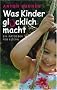 Was Kinder gl�cklich macht: Ein Ratgeber f�r Eltern