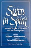 Sisters in Spirit: Mormon Women in Historical and Cultural Perspective