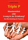 Produkt-Bild: Triple P - Wundermittel oder Irrweg in der Erziehung?: Das Elterntraining im Praxistest