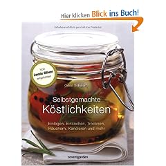 Selbstgemachte K�stlichkeiten. Einlegen, Einkochen, Trocknen, R�uchern, Kandieren und mehr.