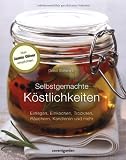 Selbstgemachte Köstlichkeiten. Einlegen, Einkochen, Trocknen, Räuchern, Kandieren und mehr.
