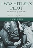 I WAS HITLERS PILOT: The Memoirs of Hans Baur