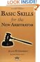 Basic Skills for the New Arbitrator, Second Edition