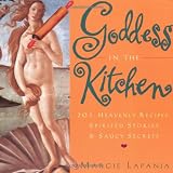 Goddess in the Kitchen: 201 Heavenly Recipes, Spirited Stories & Saucy Secrets
