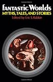 Fantastic Worlds: Myths, Tales, and Stories