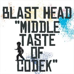 BLAST HEAD『MIDDLE TASTE OF CODEK』