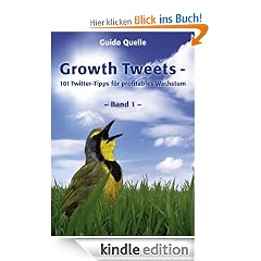 Growth Tweets -: 101 Twitter-Tipps für profitables Wachstum
