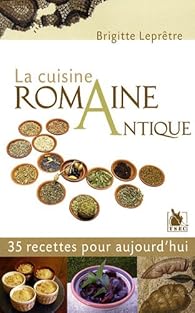 La Cuisine Romaine Antique 35 Recettes Pour Aujourd Hui Babelio