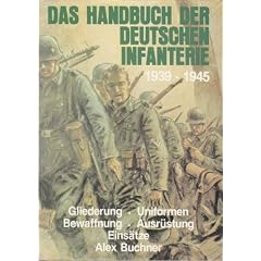 Das Handbuch der Deutschen Infanterie 1939 - 1945. Gliederung - Uniformen - Bewaffnung - Ausr�stung - Eins�tze