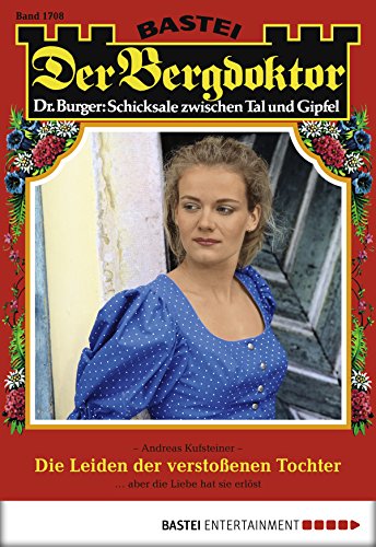 Der Bergdoktor - Folge 1708: Die Leiden der verstoßenen Tochter (German Edition)