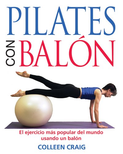 Pilates con balón: El ejercicio más popular del mundo usando un balón (Spanish Edition)