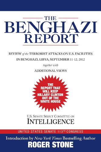 The Benghazi Report: Review of the Terrorist Attacks on U.S. Facilities in Benghazi, Libya, September 11-12, 2012