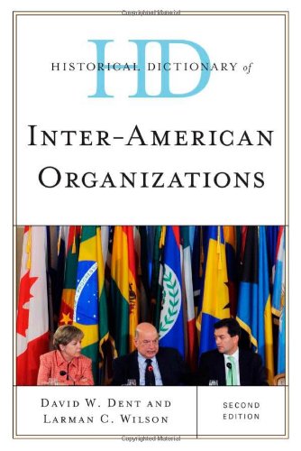 Historical Dictionary of Inter-American Organizations (Historical Dictionaries of International Organizations), by David W. Dent, Larman C
