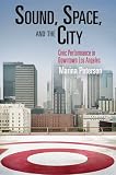 Sound, space, and the city : civic performance in downtown Los Angeles