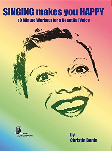Singing makes you happy - 10 Minute Workout for a Beautiful Voice: 10 Minute workout for a beautiful voice (incl. Downloadtracks)