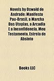 Novels by Oswald de Andrade (Study Guide): Manifesto Pau-Brasil, a Marcha Das Utopias, a Arcadia E a Inconfidencia, Meu Testamento-