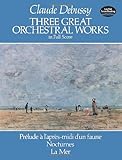 Three Great Orchestral Works in Full Score: Pr&eacute;lude a l'apr&egrave;s-midi d'un faune, Nocturnes, La Mer (Dover Music Scores)