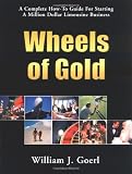 Search : Wheels of Gold: A Complete How-To Guide for Starting a Million Dollar Limousine Business