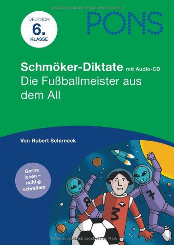 PONS Schm&ouml;ker-Diktate "Die Fussballmeister aus dem All", Deutsch 6. Klasse: Gerne lesen - richtig schreiben