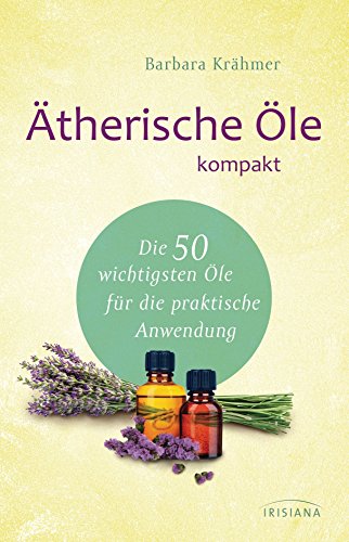 Ätherische Öle kompakt: Die 50 wichtigsten Öle für die praktische Anwendung (German Edition)