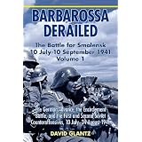 Barbarossa Derailed: The Battles for Smolensk, July-August 1941 Volume 1: The German Advance, The Encirclement Battle, and the First and Second Soviet Counteroffensives, 10 July-24 August 1941by David M. Glantz