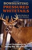 Bowhunting Pressured Whitetails: Expert Techniques for Taking Big, Wary Bucks
