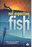 Not expecting fish : poems of love, loss and life - or something like it : an anthoogy of poems by students completing the UEA Centre for Continuing Education creative writing diploma courses 2007