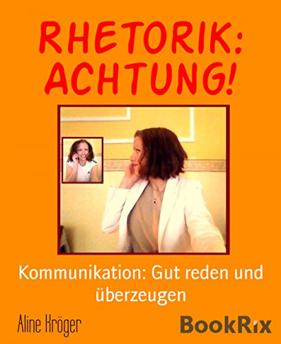 Rhetorik: Achtung!: Kommunikation: Gut reden und überzeugen (German Edition)