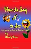 How to Say No to Sex and other Survival Tips for the Suddenly Single How to Say No to Sex and other Survival Tips for the Suddenly Single