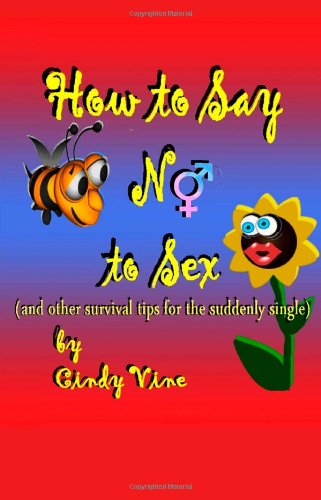 How to Say No to Sex and other Survival Tips for the Suddenly Single How to Say No to Sex and other Survival Tips for the Suddenly Single