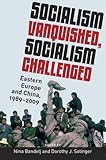 Socialism Vanquished, Socialism Challenged: Eastern Europe and China, 1989-2009