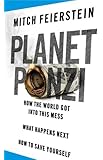 Planet Ponzi: How the World Got Into This Mess, What Happens Next, How to Save Yourself