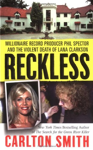 Reckless: Millionaire Record Producer Phil Spector and the Violent Death of Lana Clarkson (St. Martin's True Crime Library) Reckless: Millionaire Record Producer Phil Spector and the Violent Death of Lana Clarkson (St. Martin's True Crime Library)