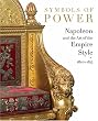 Symbols of Power: Napoleon and the Art of the Empire Style, 1800-1815