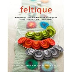 Feltique: Techniques and Projects for Wet Felting, Needle Felting, Fulling, and Working with Commercial Felt